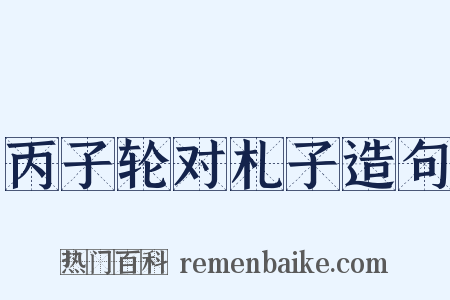 丙子轮对札子造句是什么意思的图片